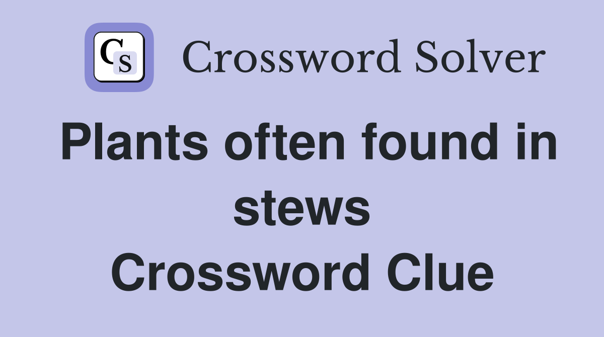 Plants often found in stews Crossword Clue