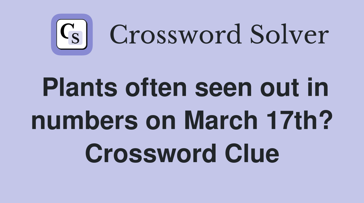 Plants often seen out in numbers on March 17th? Crossword Clue