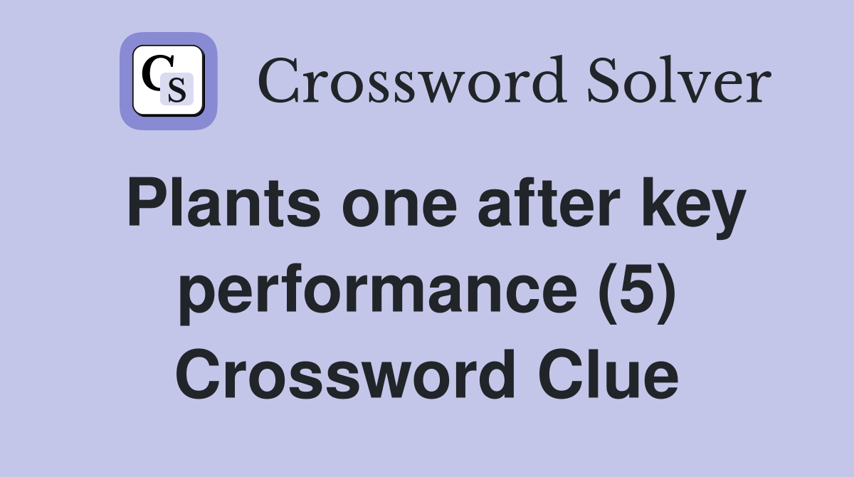 Plants one after key performance (5) Crossword Clue