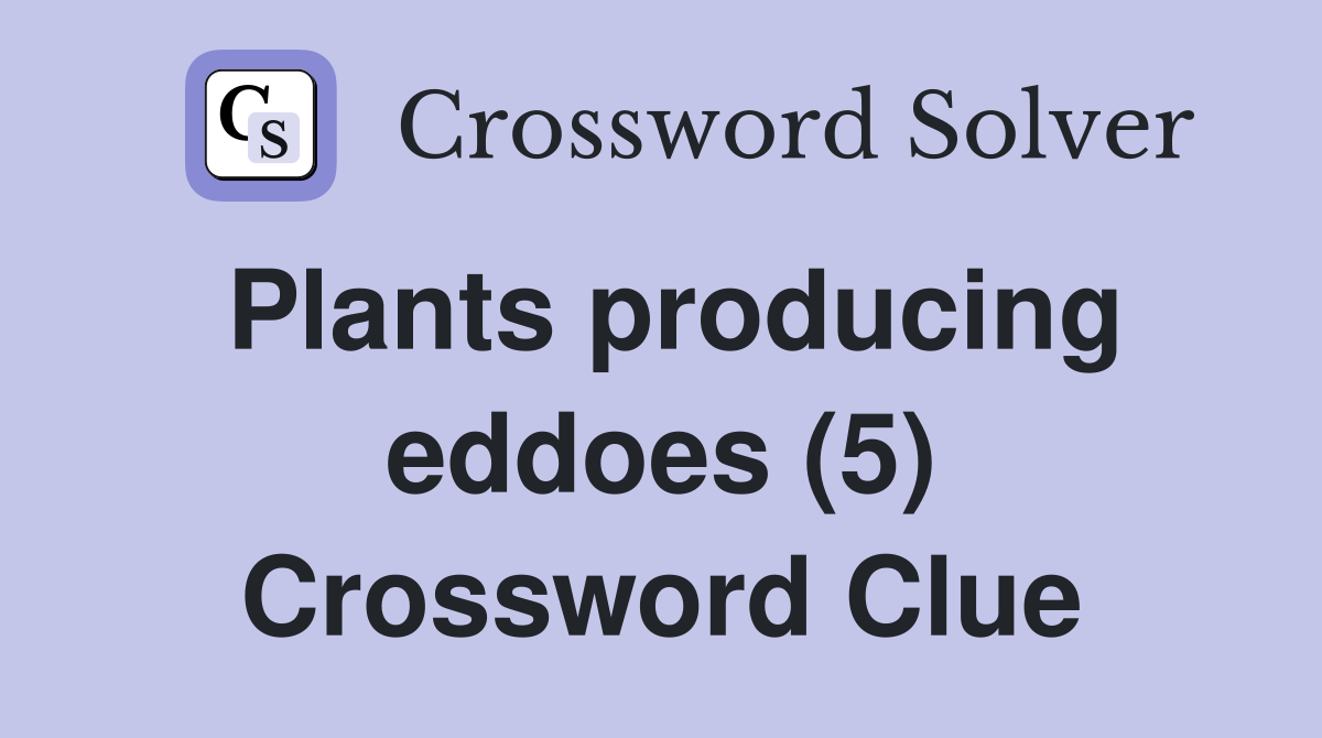 Plants producing eddoes (5) Crossword Clue