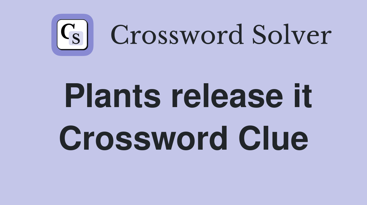 Plants release it Crossword Clue