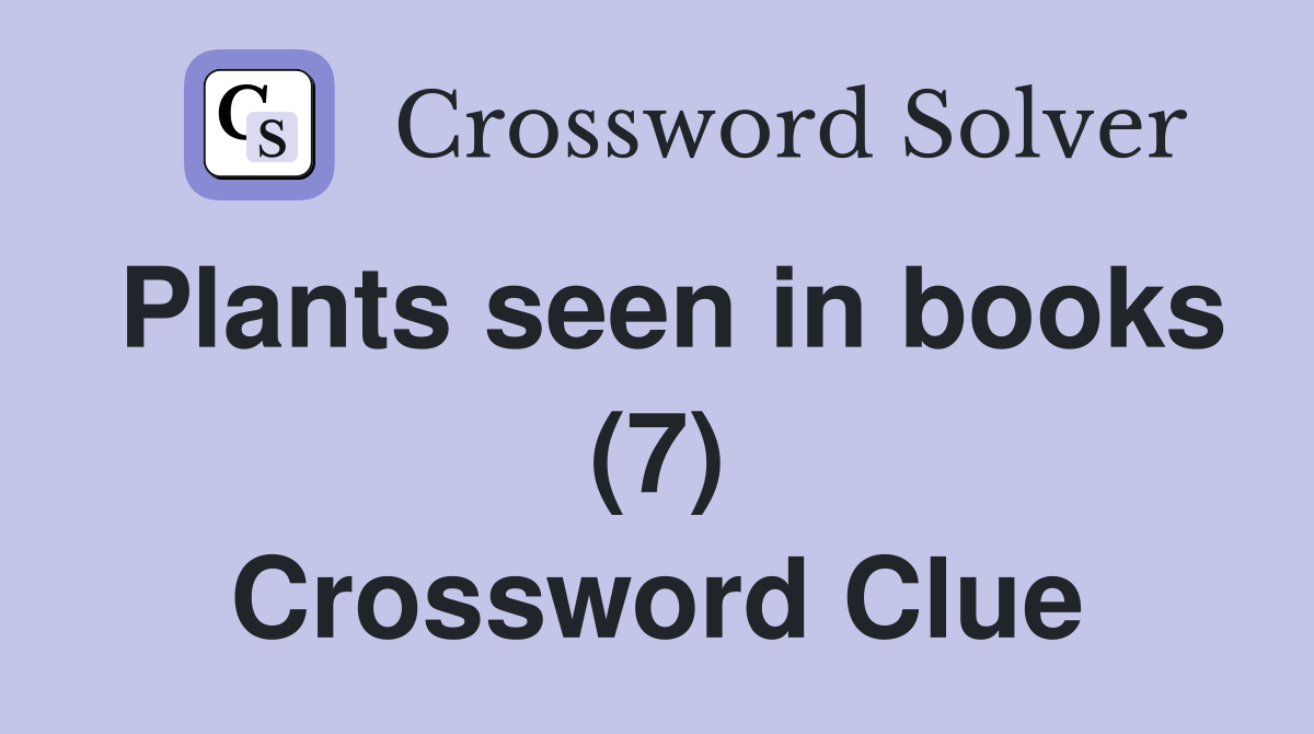 Plants seen in books (7) Crossword Clue