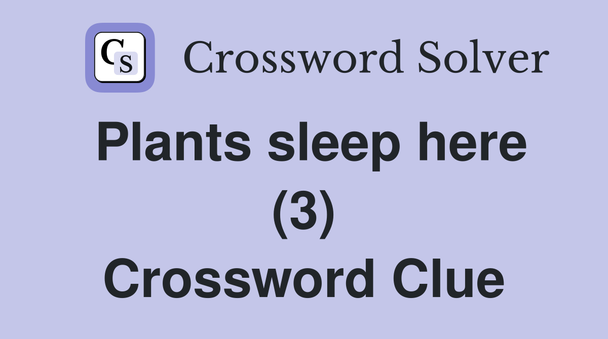 Plants sleep here (3) Crossword Clue