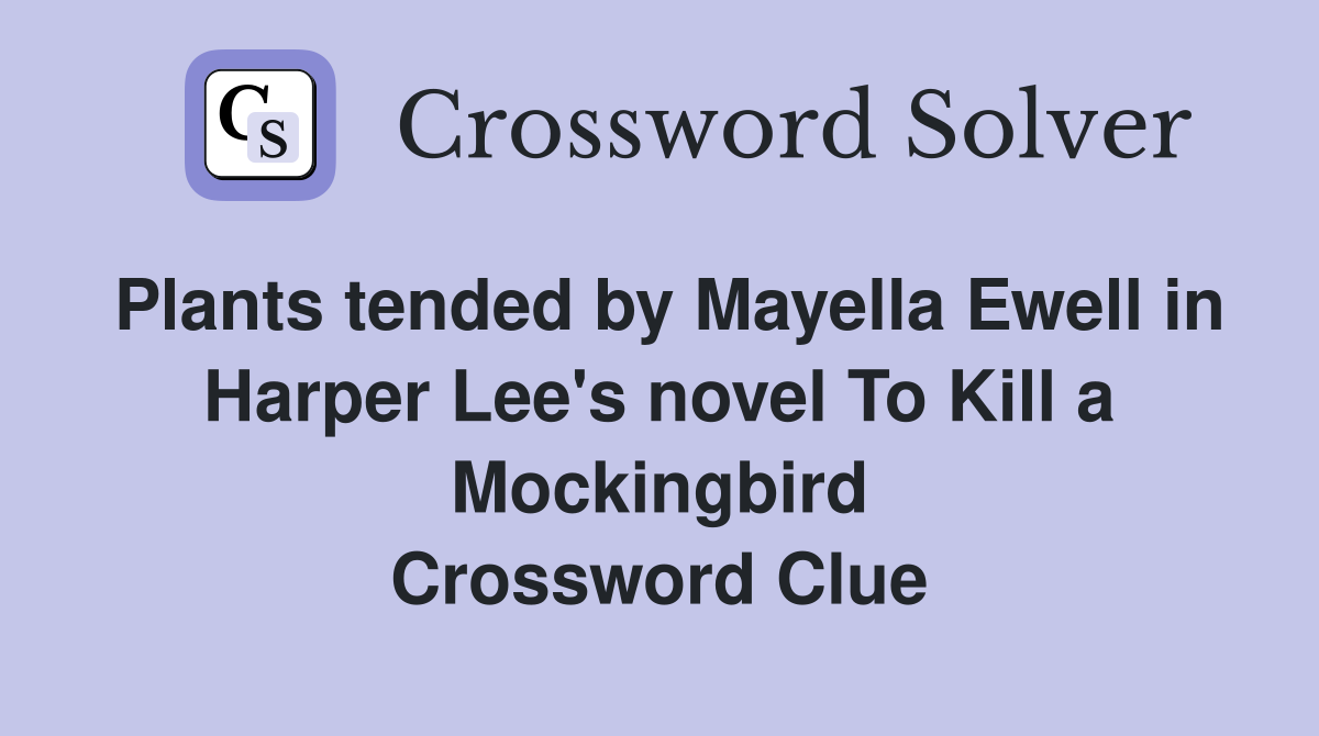 Plants tended by Mayella Ewell in Harper Lee's novel To Kill a Mockingbird Crossword Clue