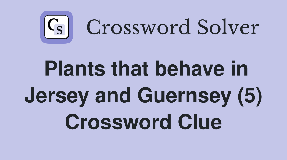 Plants that behave in Jersey and Guernsey (5) Crossword Clue