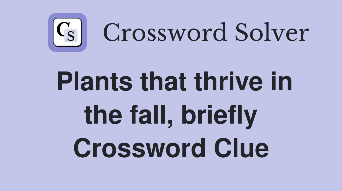 Plants that thrive in the fall, briefly Crossword Clue