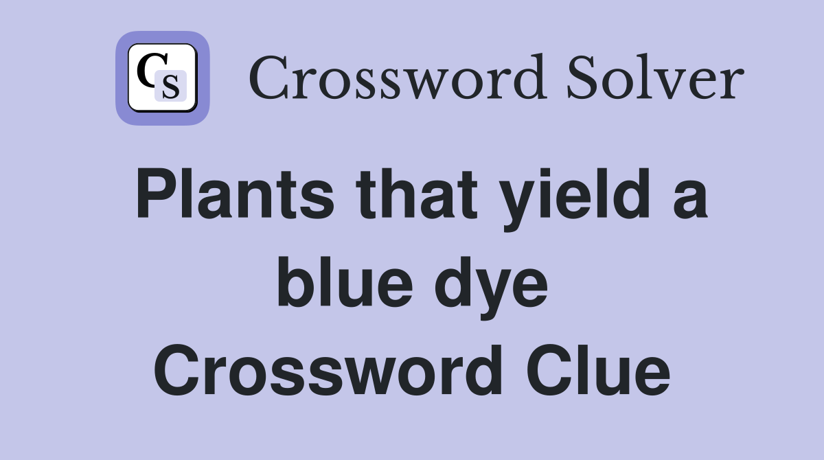 Plants that yield a blue dye Crossword Clue