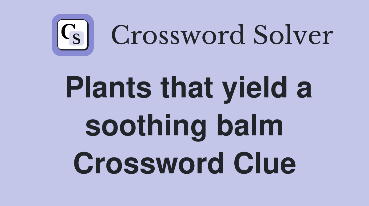 Plants that yield a soothing balm Crossword Clue
