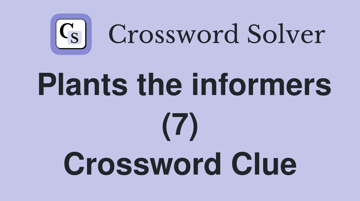 Plants the informers (7) Crossword Clue