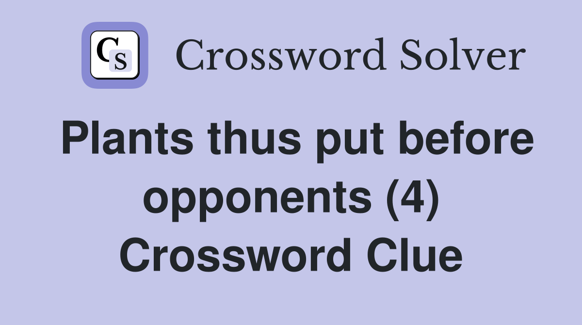 Plants thus put before opponents (4) Crossword Clue
