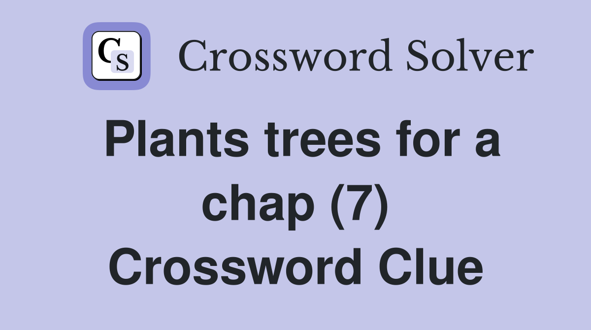 Plants trees for a chap (7) Crossword Clue
