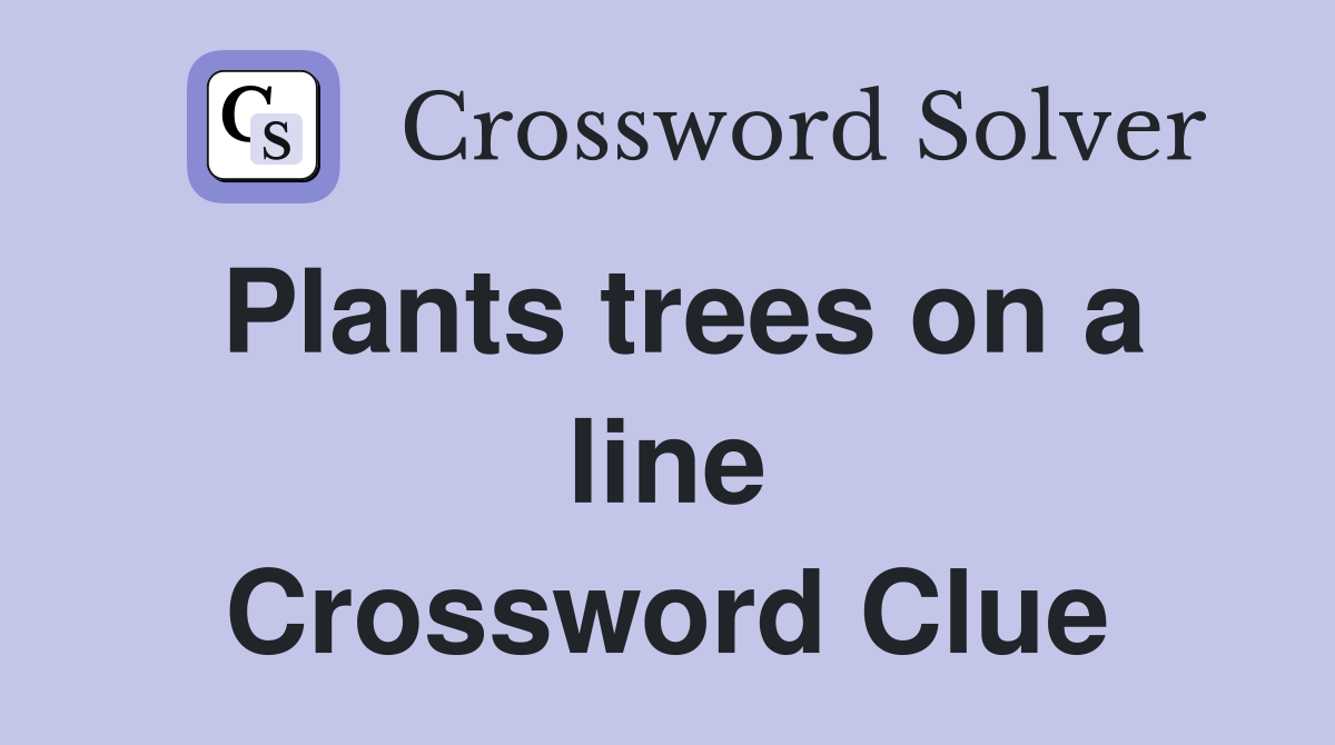Plants trees on a line Crossword Clue