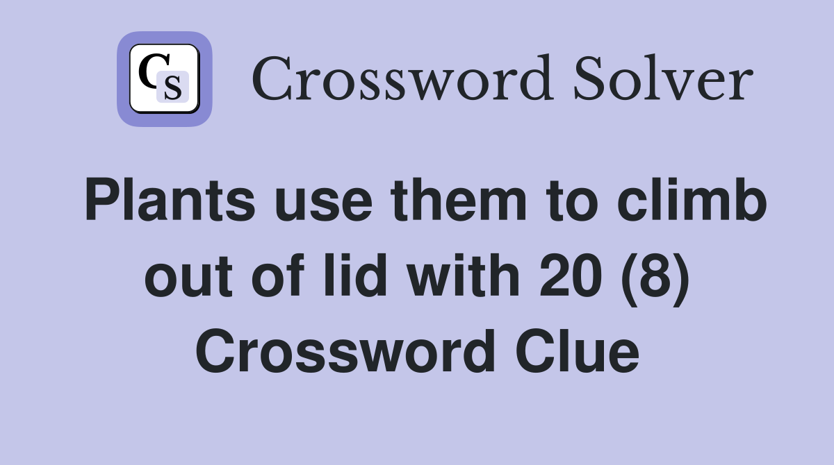 Plants use them to climb out of lid with 20 (8) Crossword Clue