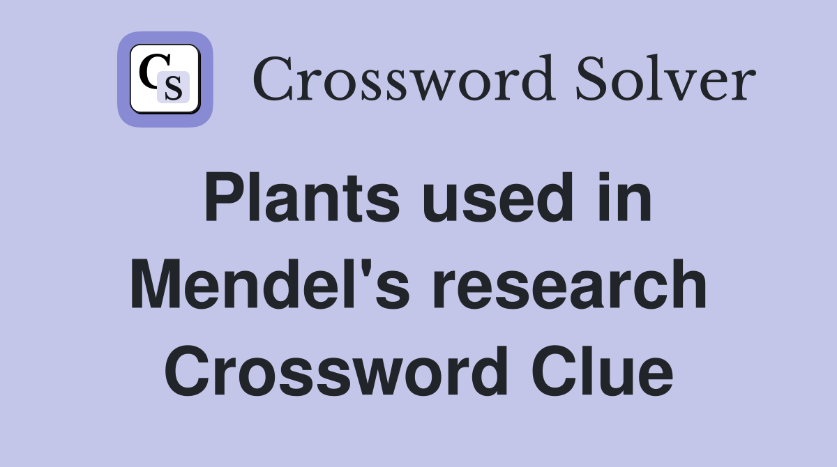 Plants used in Mendel's research Crossword Clue