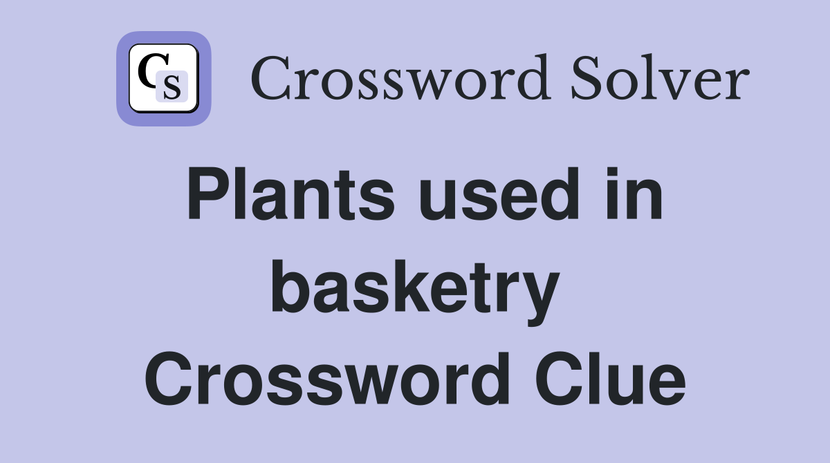 Plants used in basketry Crossword Clue