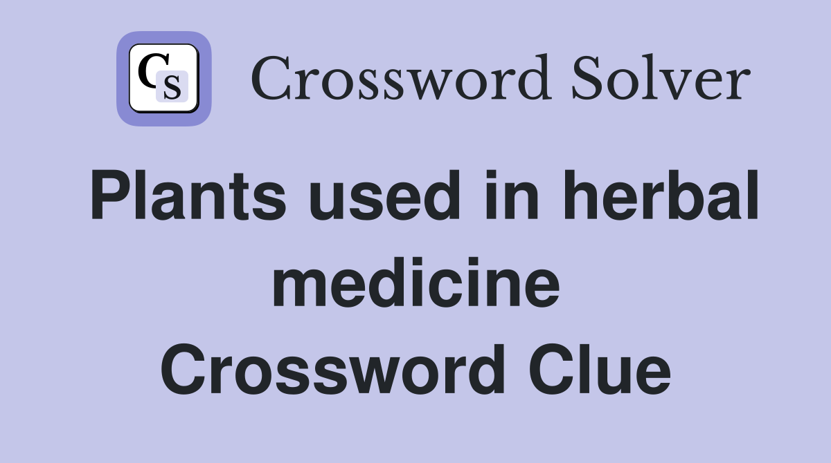 Plants used in herbal medicine Crossword Clue