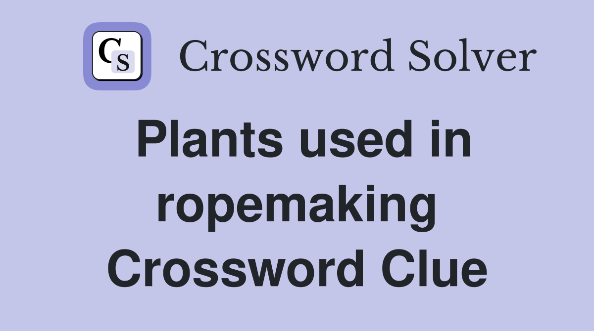 Plants used in ropemaking Crossword Clue