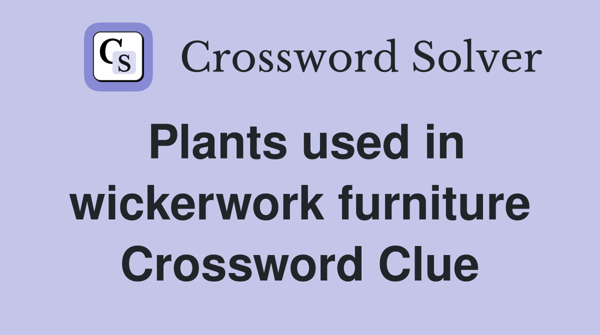 Plants used in wickerwork furniture Crossword Clue