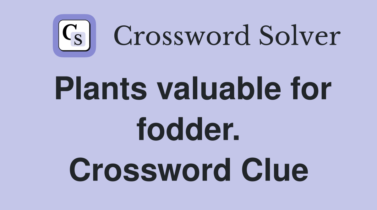 Plants valuable for fodder. Crossword Clue