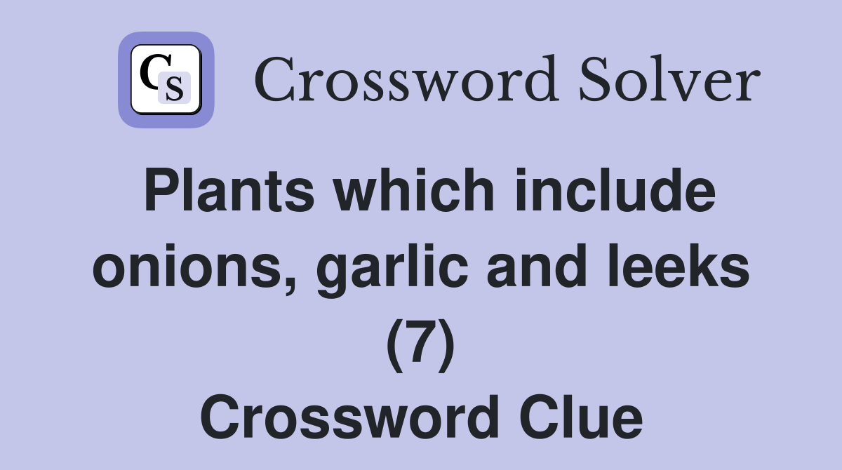 Plants which include onions, garlic and leeks (7) Crossword Clue