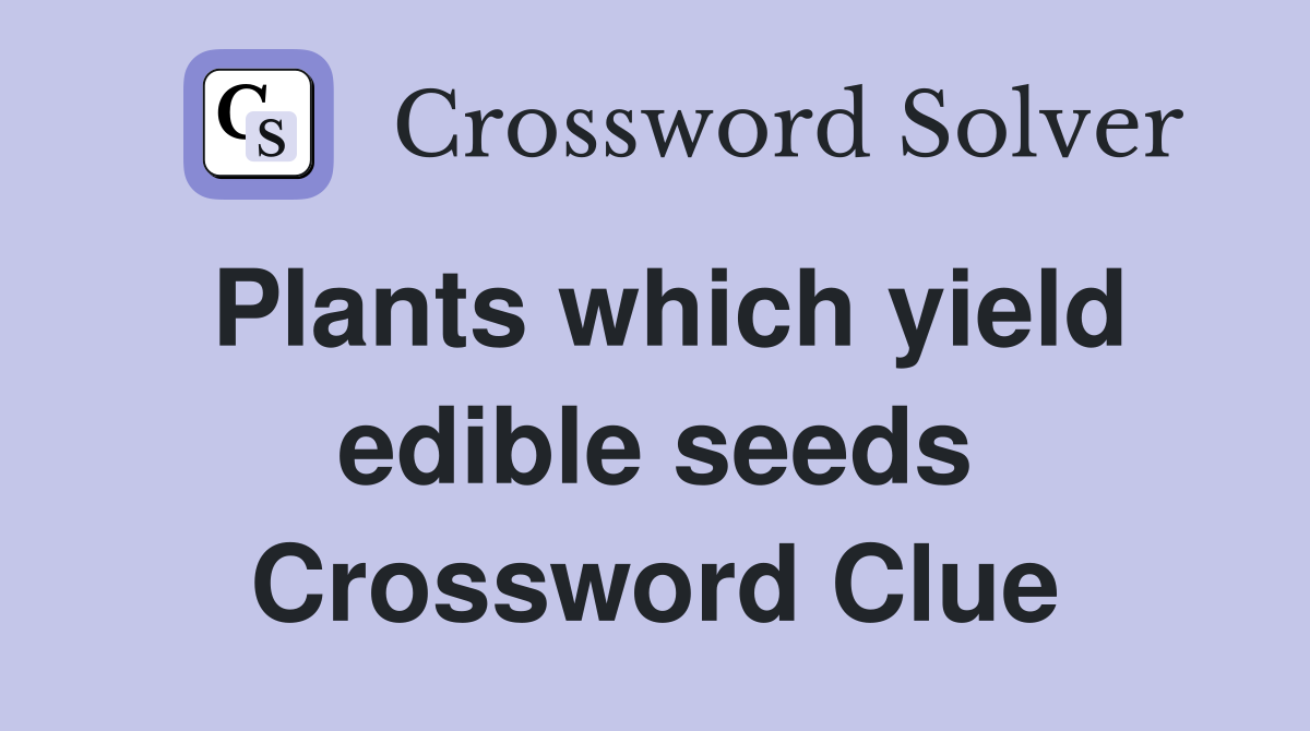 Plants which yield edible seeds Crossword Clue