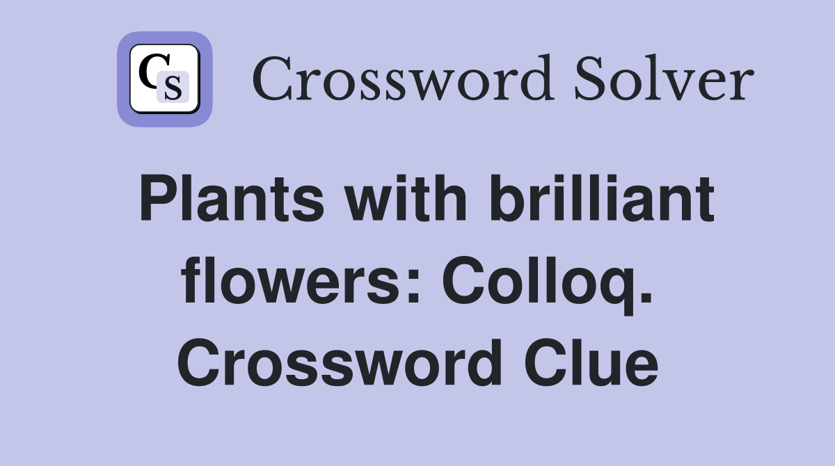 Plants with brilliant flowers: Colloq. Crossword Clue