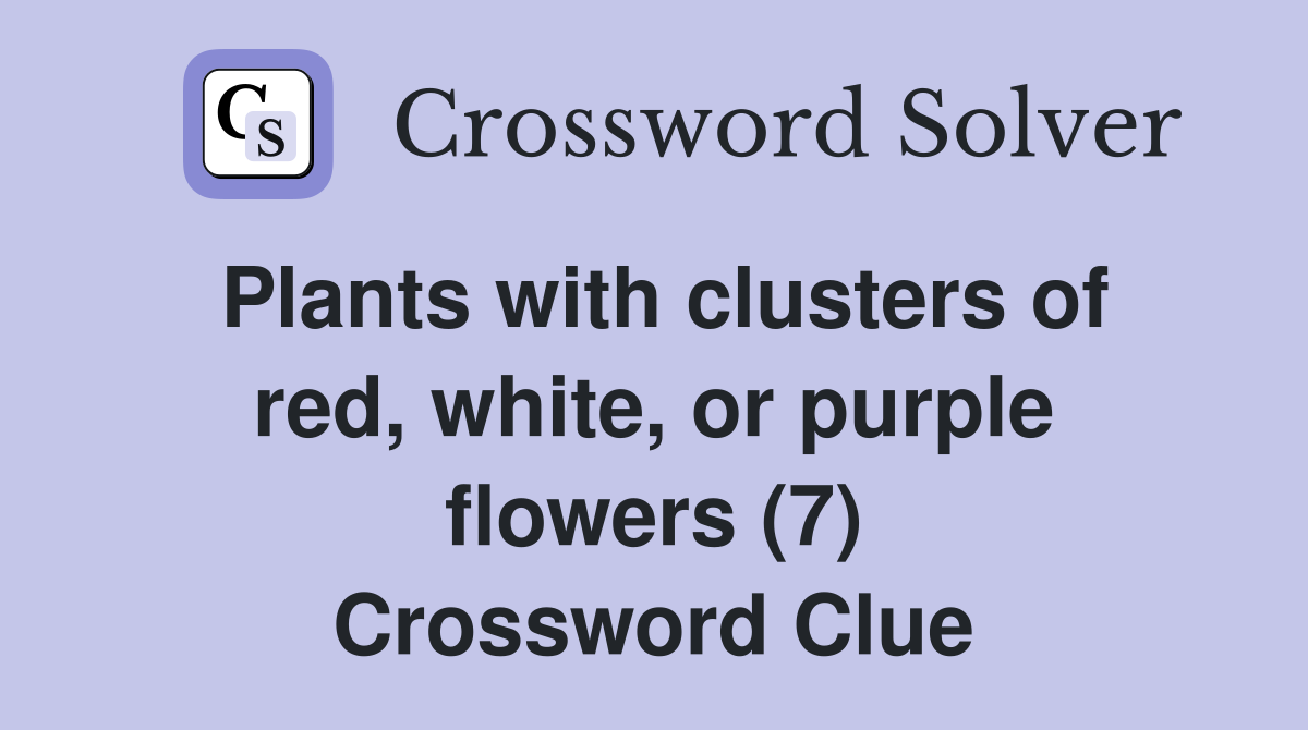 Plants with clusters of red, white, or purple flowers (7) Crossword Clue