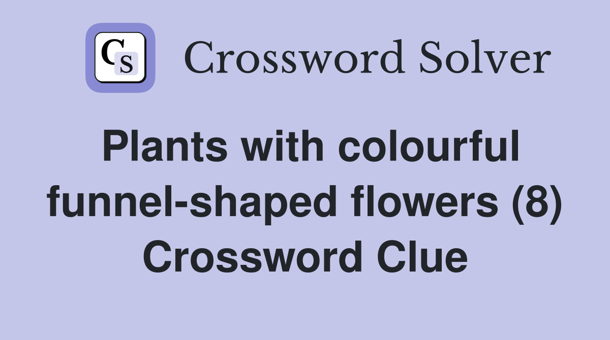 Plants with colourful funnel-shaped flowers (8) Crossword Clue