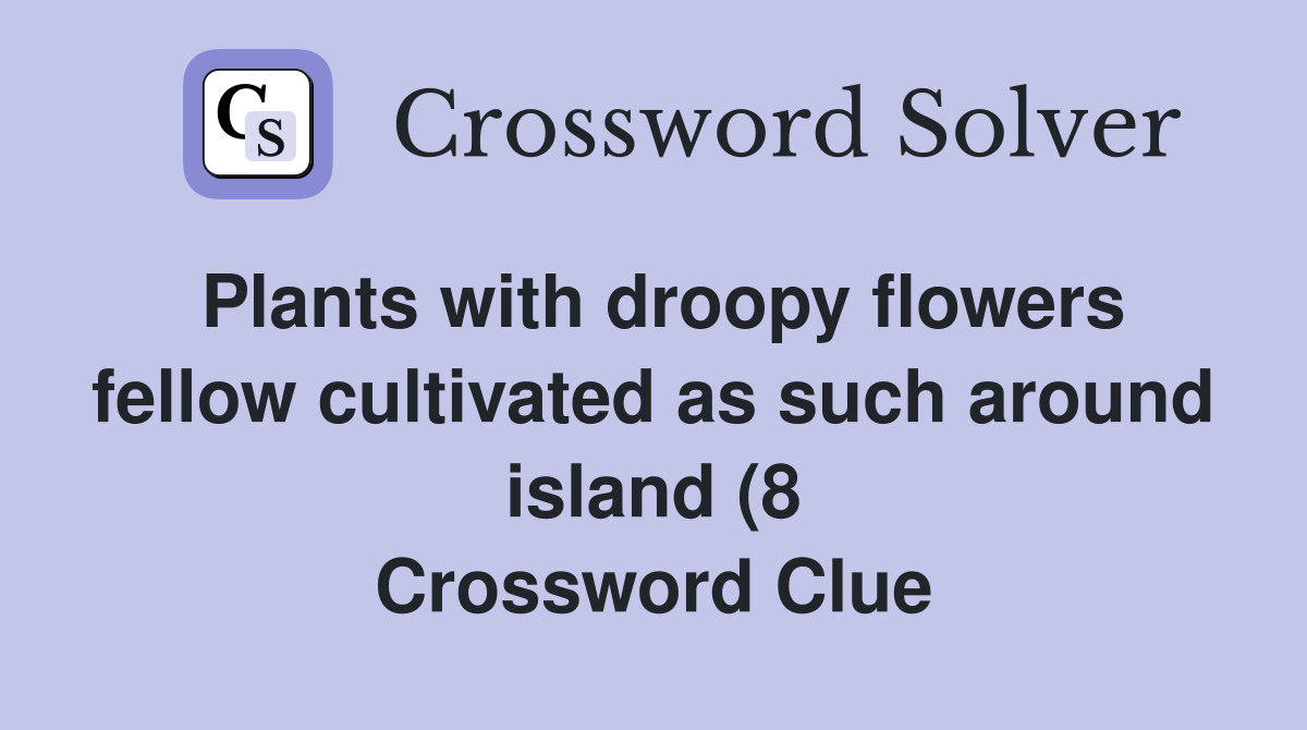 Plants with droopy flowers fellow cultivated as such around island (8 Plants with droopy flowers fellow cultivated as such around island (8