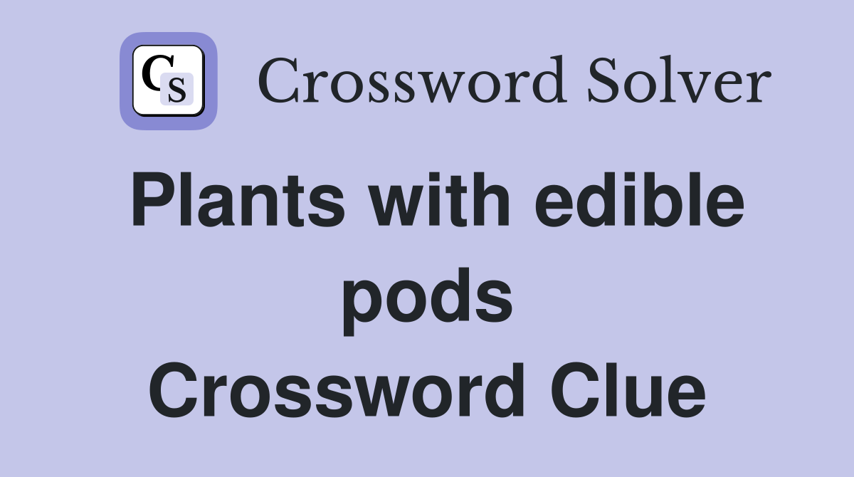 Plants with edible pods Crossword Clue