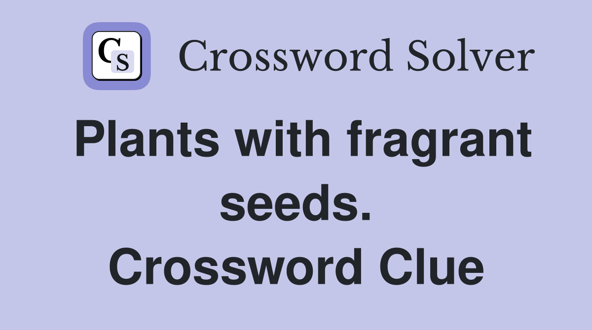 Plants with fragrant seeds. Crossword Clue