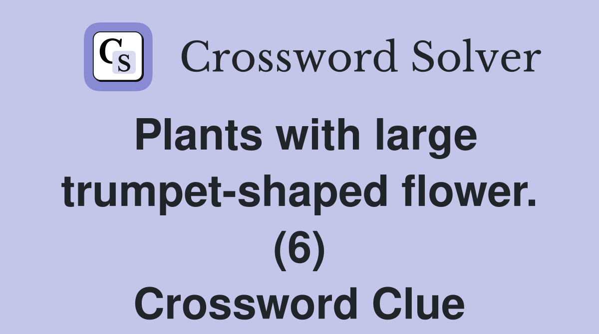 Plants with large trumpet-shaped flower. (6) Crossword Clue