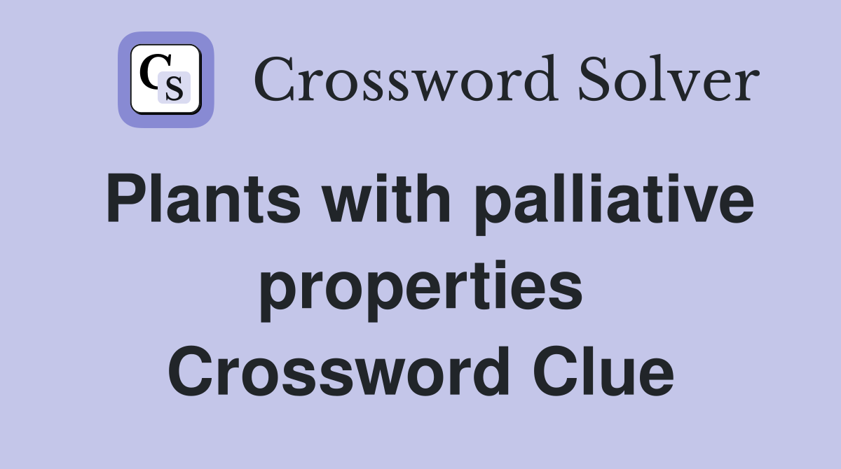 Plants with palliative properties Crossword Clue