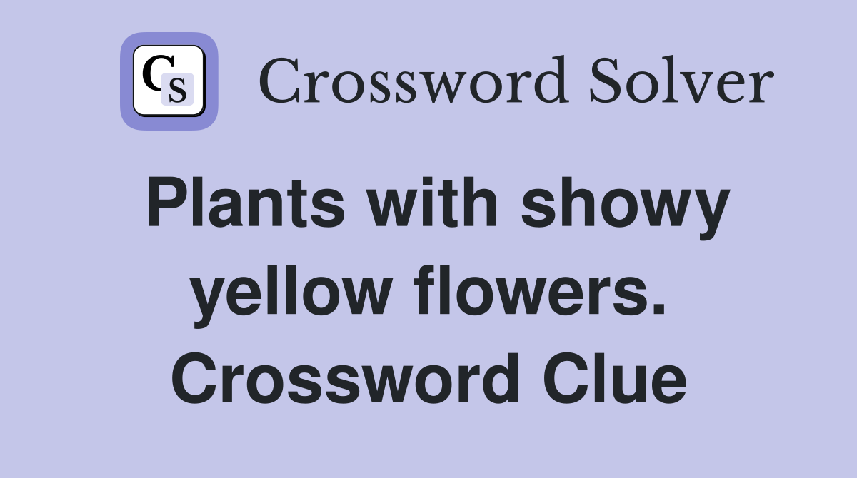 Plants with showy yellow flowers. Crossword Clue