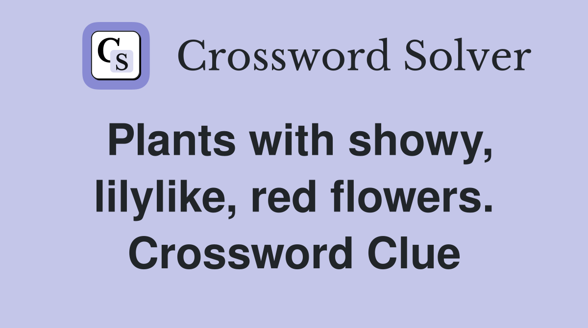 Plants with showy, lilylike, red flowers. Crossword Clue