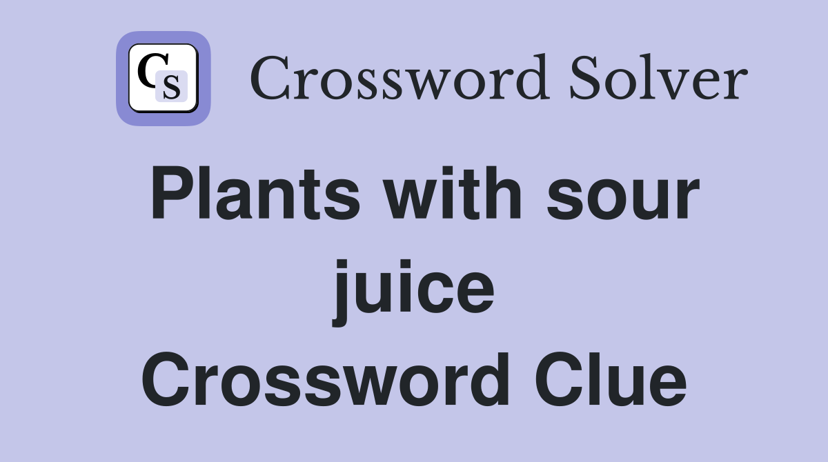 Plants with sour juice Crossword Clue