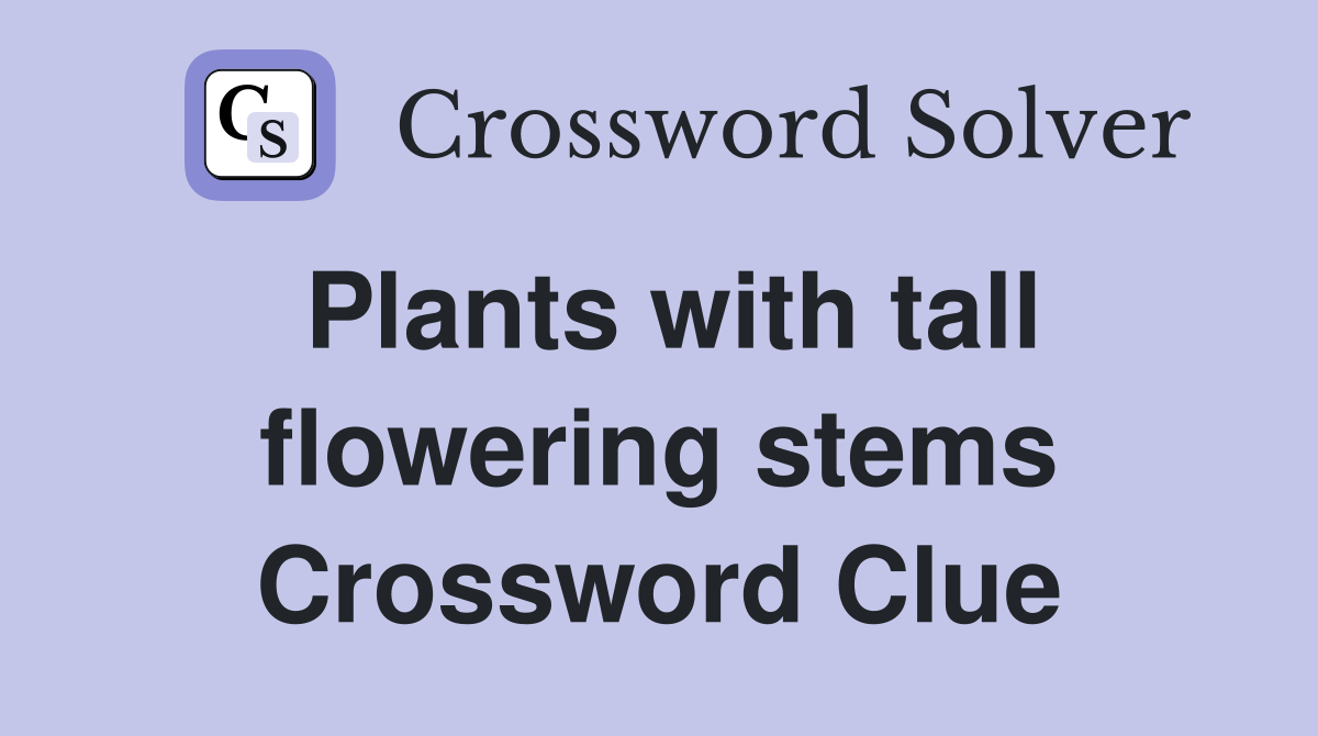 Plants with tall flowering stems Crossword Clue
