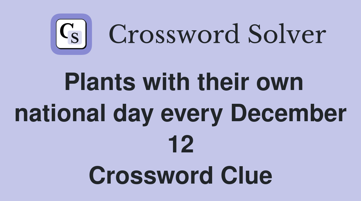 Plants with their own national day every December 12 Crossword Clue