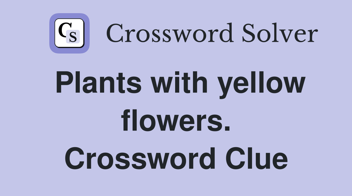 Plants with yellow flowers. Crossword Clue