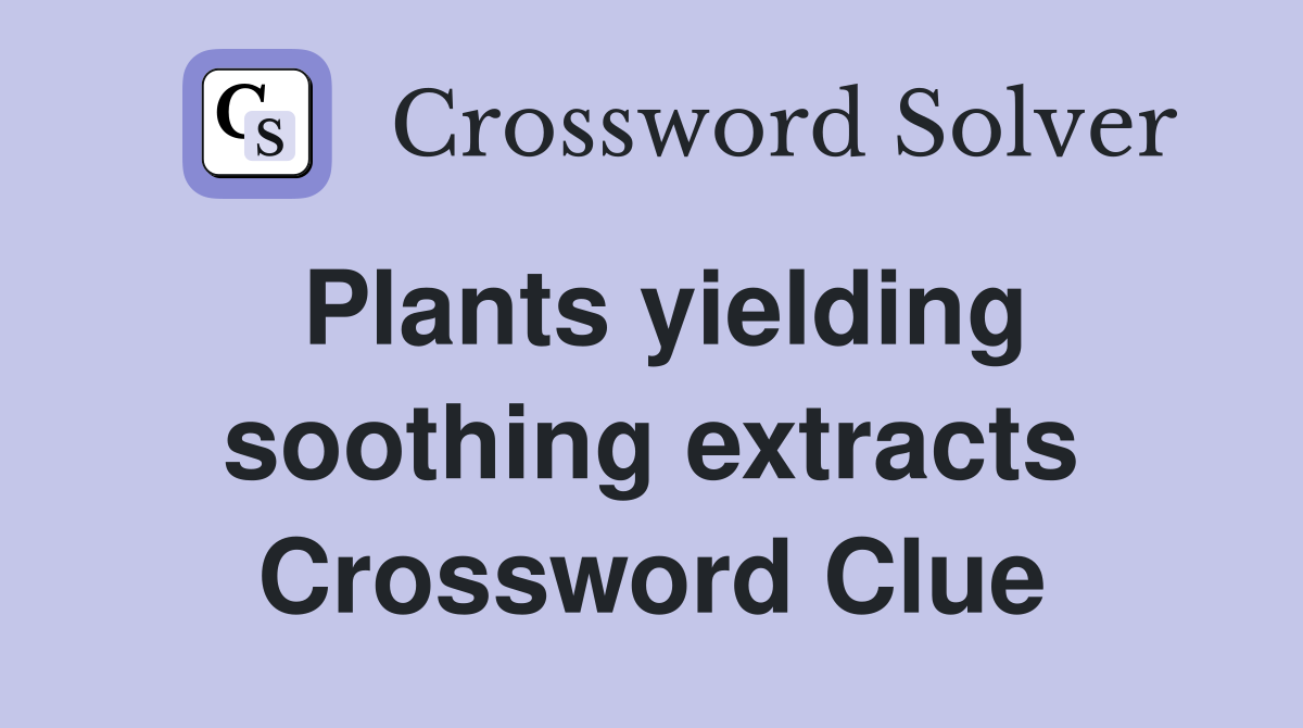 Plants yielding soothing extracts Crossword Clue