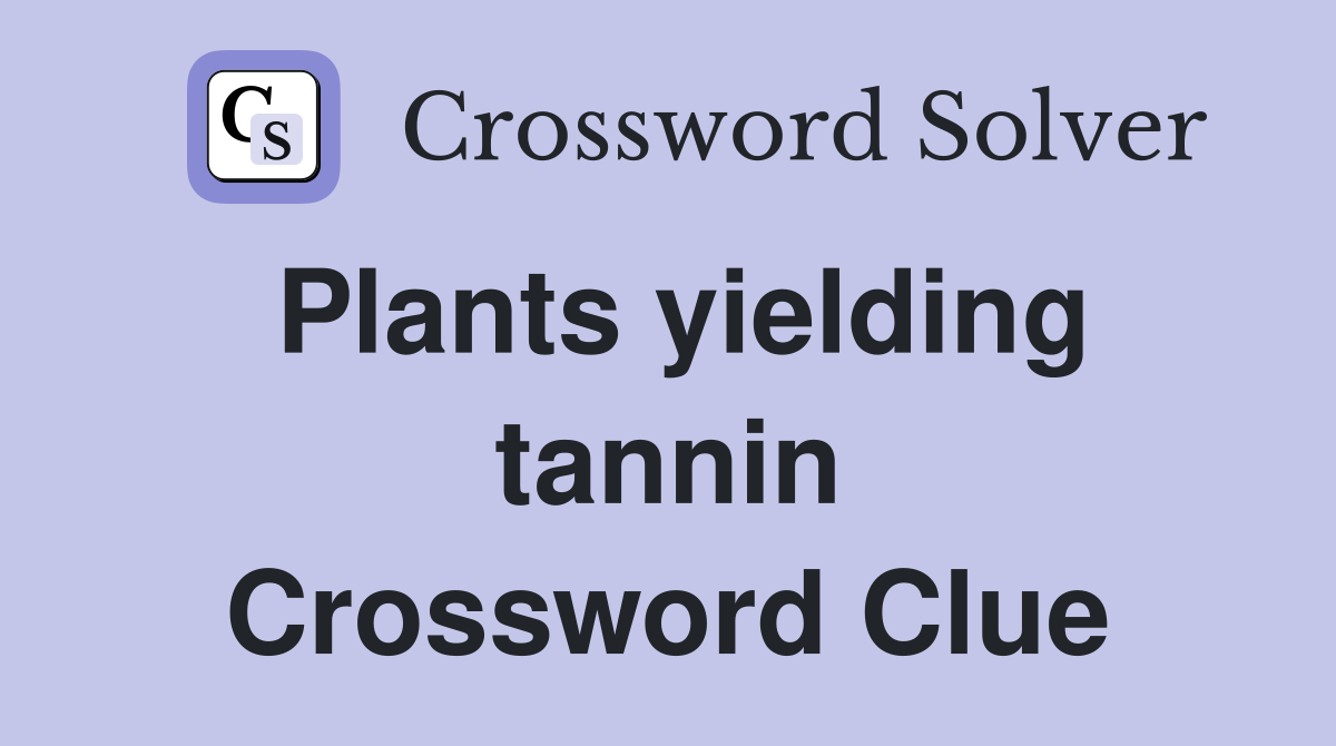 Plants yielding tannin Crossword Clue
