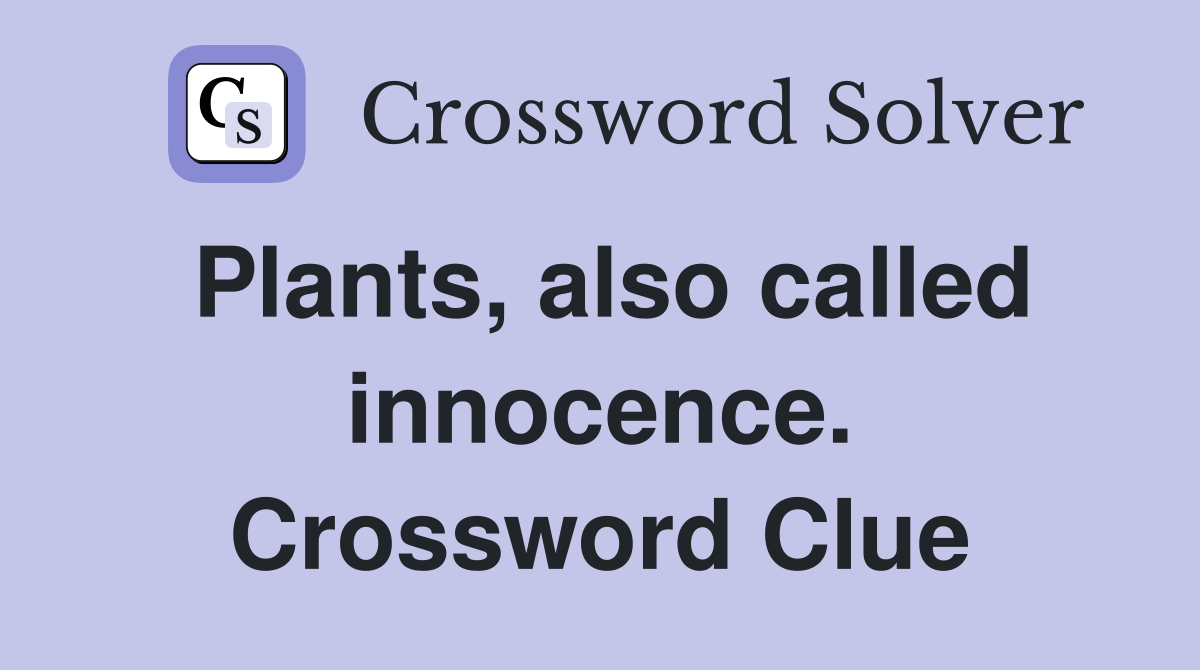 Plants, also called innocence. Crossword Clue