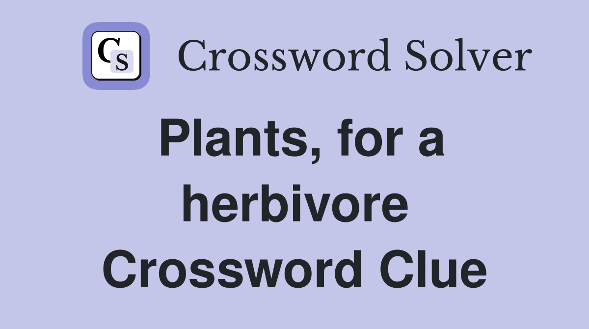 Plants, for a herbivore Crossword Clue