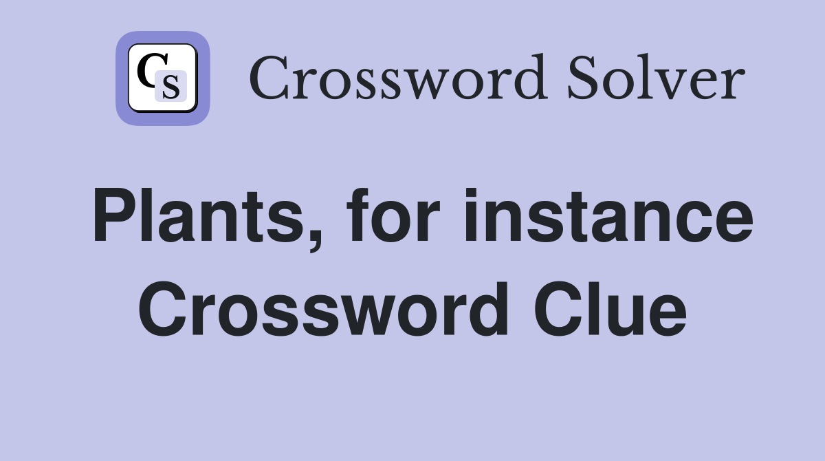Plants, for instance Crossword Clue