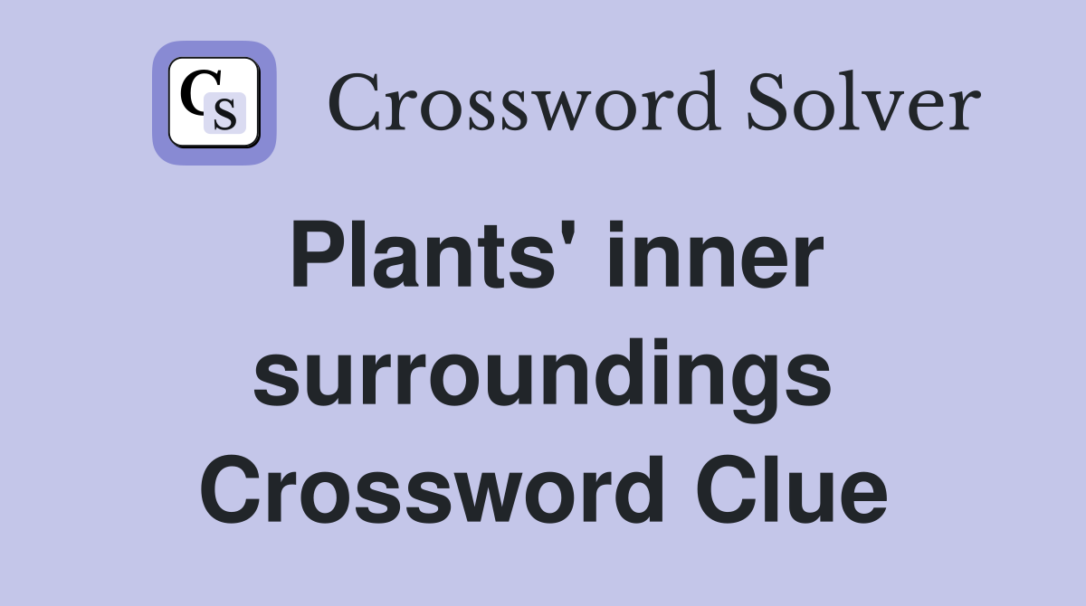 Plants' inner surroundings Crossword Clue