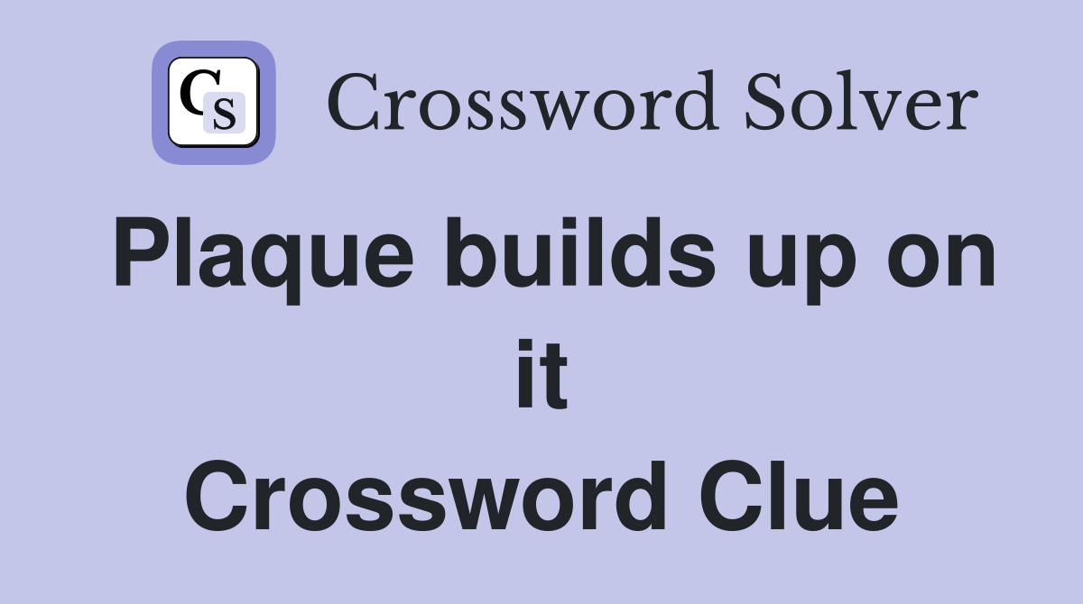 Plaque builds up on it Crossword Clue