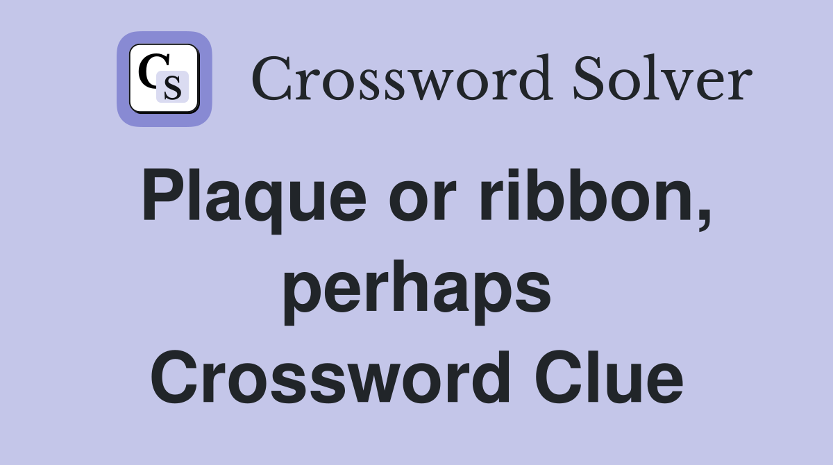 Plaque or ribbon, perhaps Crossword Clue
