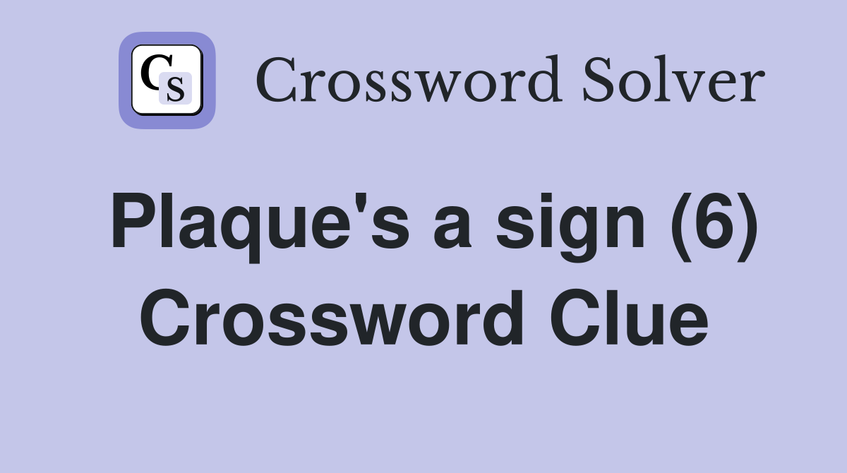 Plaque's a sign (6) Crossword Clue