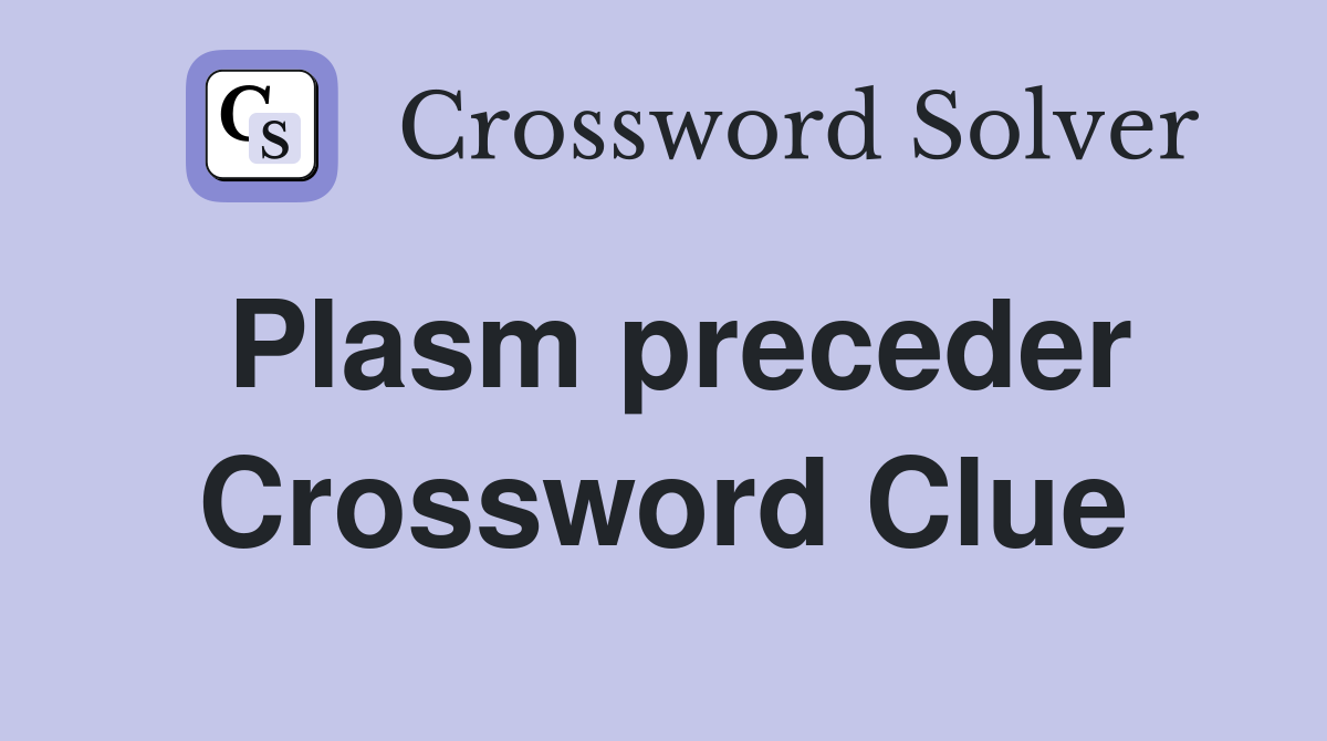 Plasm preceder Crossword Clue