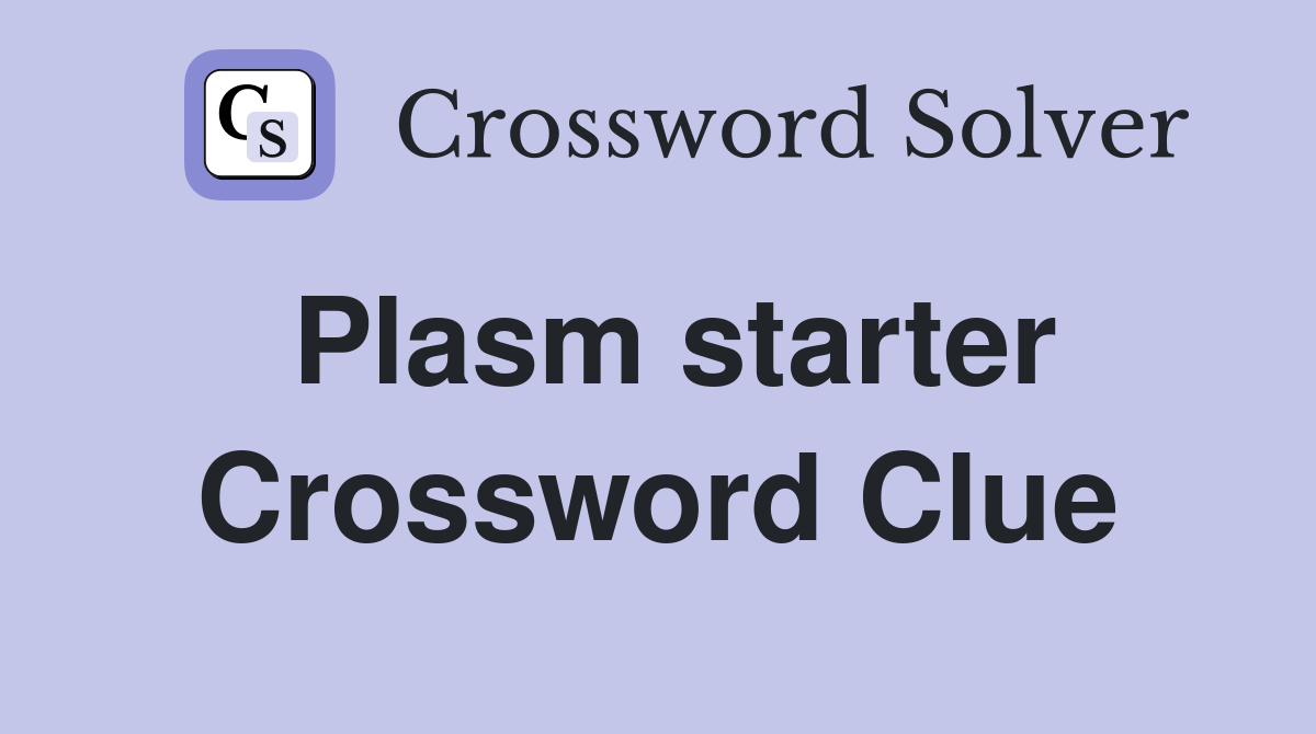 Plasm starter Crossword Clue